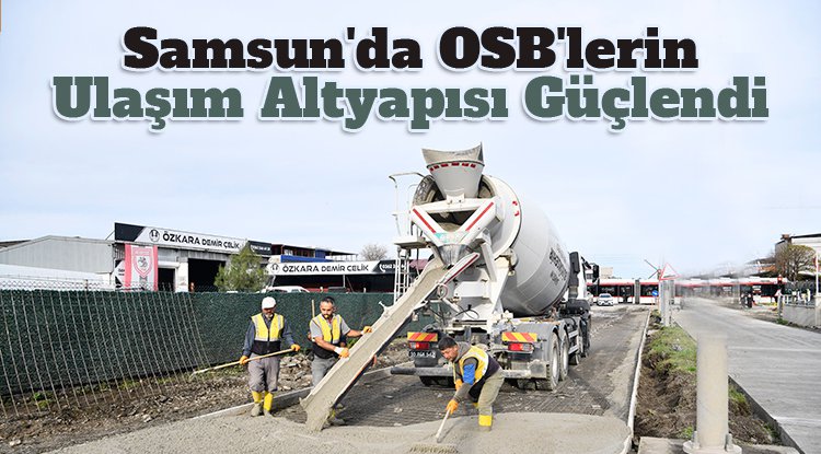 Samsun'da OSB'lerin ulaşım altyapısı güçlendi